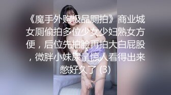 《魔手外购极品厕拍》商业城女厕偸拍多位少女少妇熟女方便，后位先拍脸再拍大白屁股，微胖小妹尿量惊人看得出来憋好久了 (3)