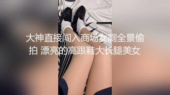 大神直接闯入商场女厕全景偷拍 漂亮的高跟鞋大长腿美女