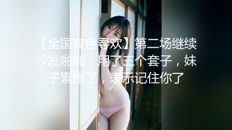 【全国夜色寻欢】第二场继续沙发啪啪，用了三个套子，妹子累惨了，表示记住你了