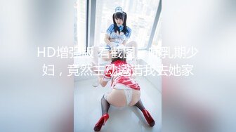 HD增强版 看截图，哺乳期少妇，竟然主动邀请我去她家