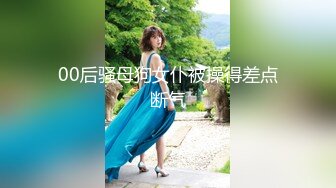 00后骚母狗女仆被操得差点断气