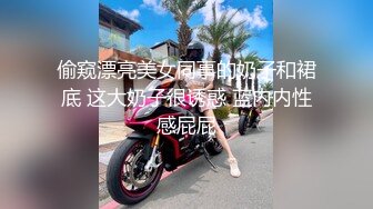 偷窥漂亮美女同事的奶子和裙底 这大奶子很诱惑 蓝内内性感屁屁