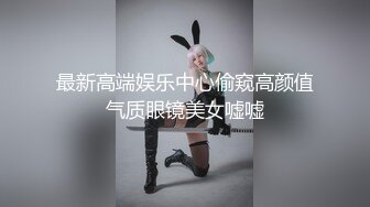 最新高端娱乐中心偷窥高颜值气质眼镜美女嘘嘘