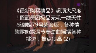 《最新购买精品》超顶大尺度！假面舞团极品无毛一线天性感御姐79号超会版，各种情趣露奶露逼节奏劲曲摇摆各种挑逗，撸点很高 (2)